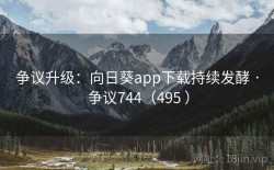 争议升级：向日葵app下载持续发酵 · 争议744（495 ）