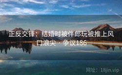 正反交锋：结婚时被伴郎玩被推上风口浪尖 · 争议186