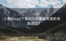 小蝌蚪app下载成为年度最离谱新闻 · 离谱157