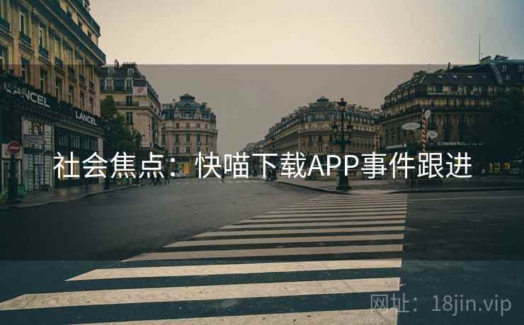 社会焦点：快喵下载APP事件跟进